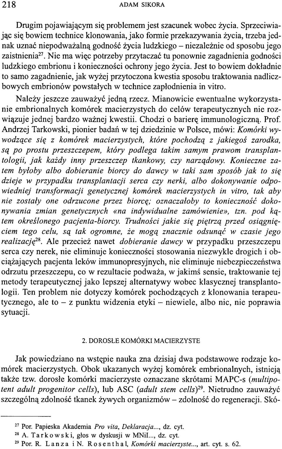 Nie ma więc potrzeby przytaczać tu ponownie zagadnienia godności ludzkiego embrionu i konieczności ochrony jego życia.