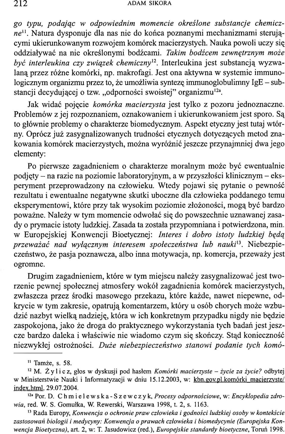 Takim bodźcem zewnętrznym może być interleukina czy związek chemiczny'2. Interleukina jest substancją wyzwalaną przez różne komórki, np. makrofagi.