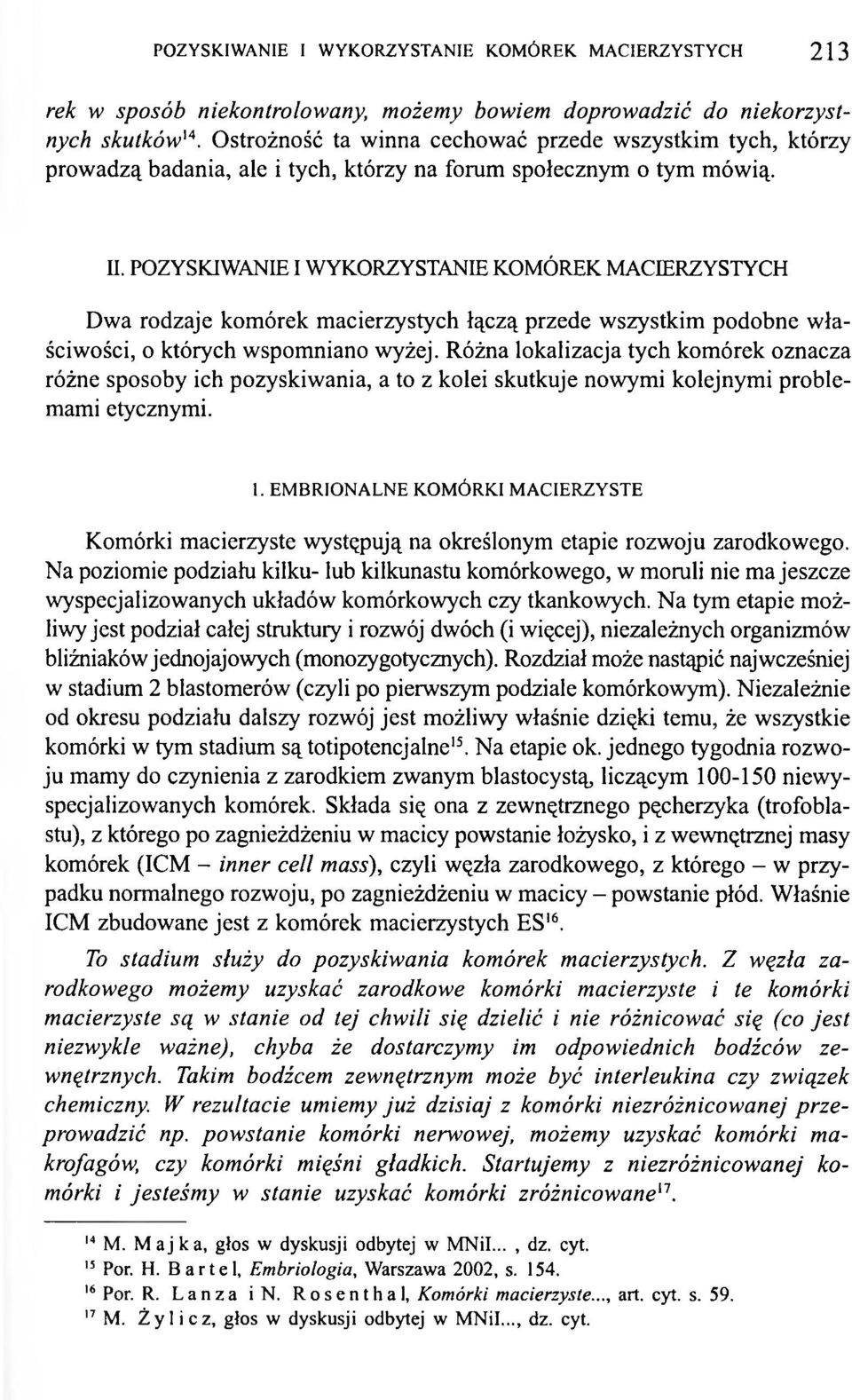 POZYSKIWANIE I WYKORZYSTANIE KOMÓREK MACIERZYSTYCH Dwa rodzaje komórek macierzystych łączą przede wszystkim podobne właściwości, o których wspomniano wyżej.