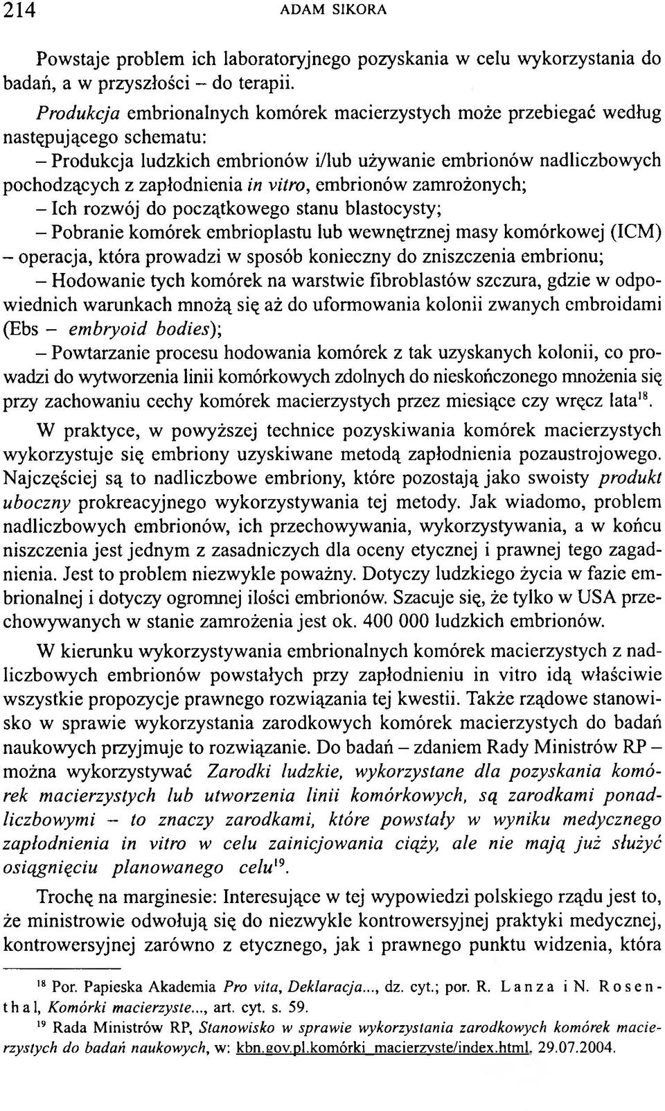 vitro, embrionów zamrożonych; - Ich rozwój do początkowego stanu blastocysty; - Pobranie komórek embrioplastu lub wewnętrznej masy komórkowej (ICM) - operacja, która prowadzi w sposób konieczny do