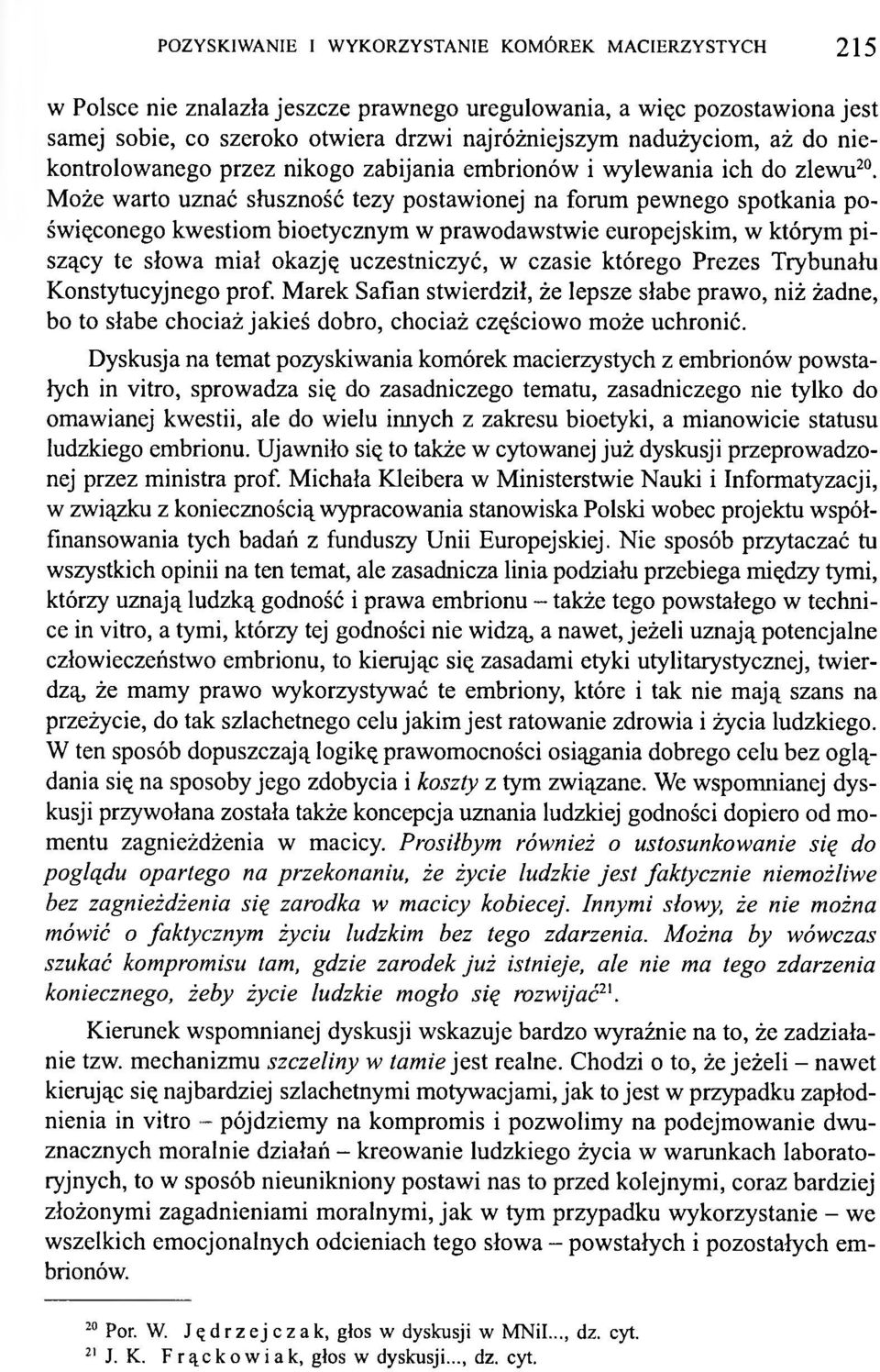 Może warto uznać słuszność tezy postawionej na forum pewnego spotkania poświęconego kwestiom bioetycznym w prawodawstwie europejskim, w którym piszący te słowa miał okazję uczestniczyć, w czasie
