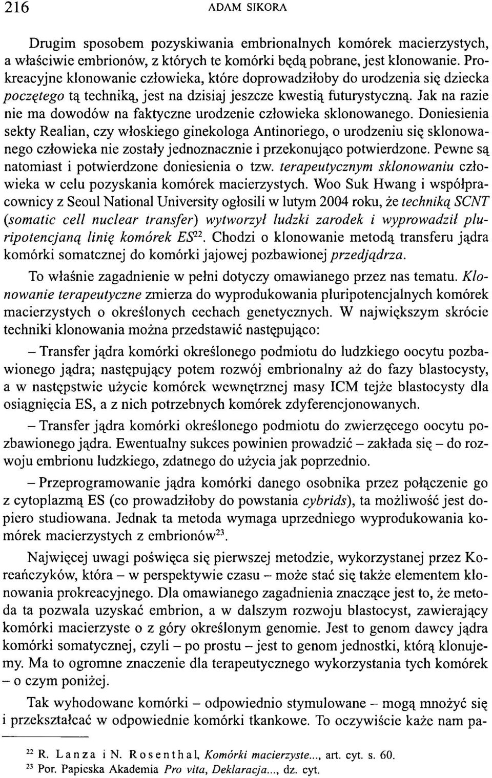 Jak na razie nie ma dowodów na faktyczne urodzenie człowieka sklonowanego.