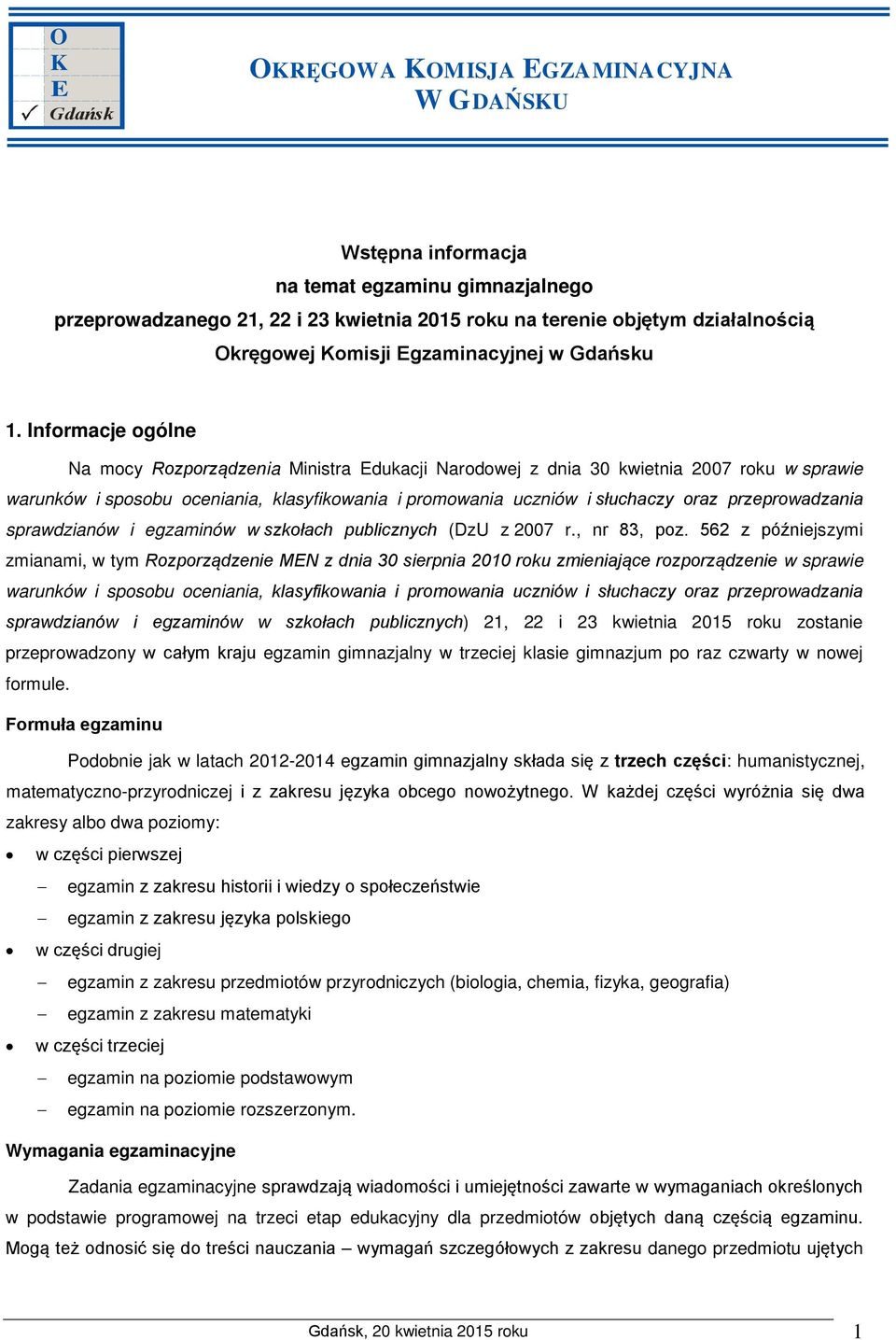 Informacje ogólne Na mocy Rozporządzenia Ministra Edukacji Narodowej z dnia 30 kwietnia 2007 roku w sprawie warunków i sposobu oceniania, klasyfikowania i promowania uczniów i słuchaczy oraz