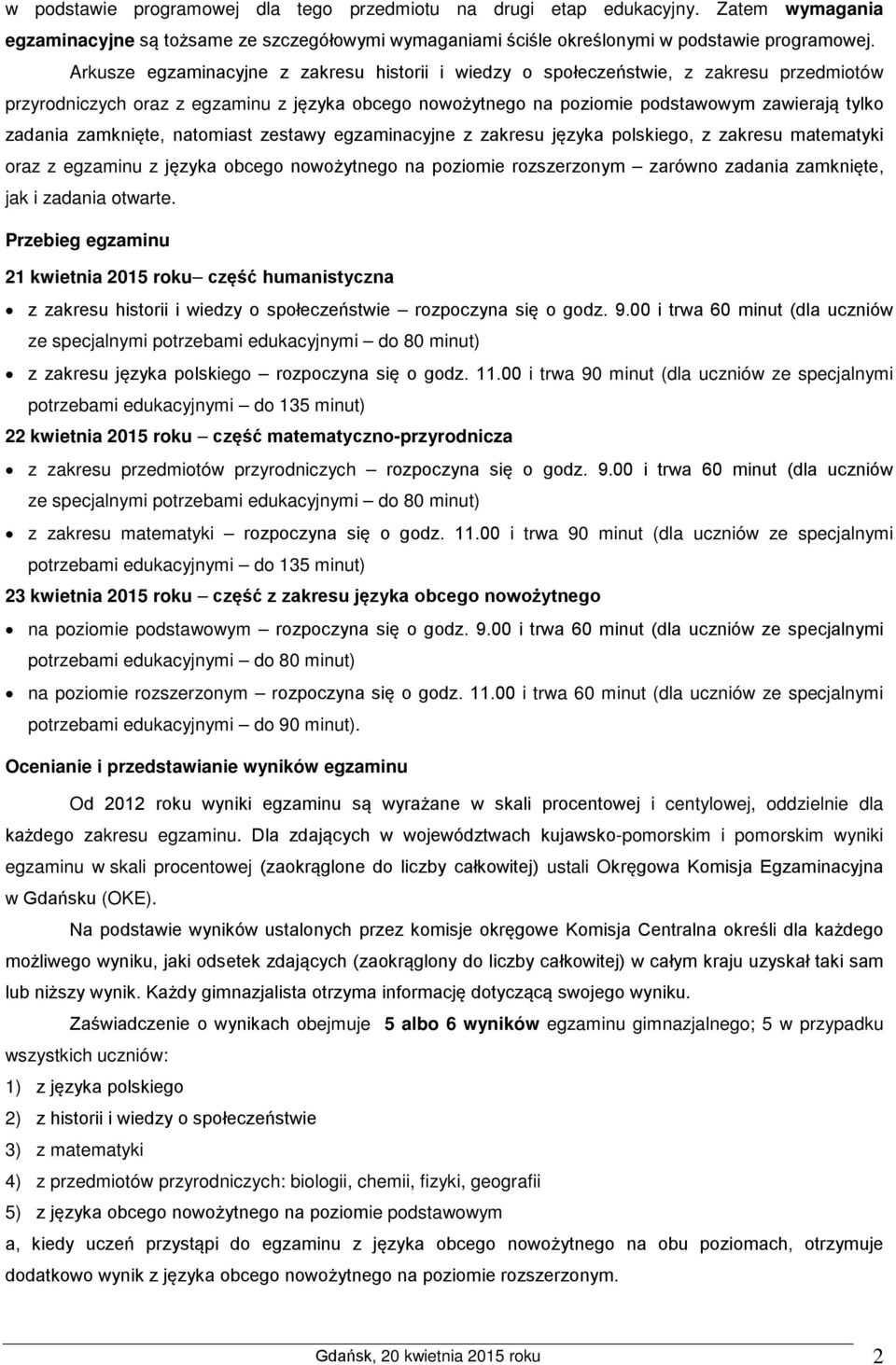 zamknięte, natomiast zestawy egzaminacyjne z zakresu języka polskiego, z zakresu matematyki oraz z egzaminu z języka obcego nowożytnego na poziomie m zarówno zadania zamknięte, jak i zadania otwarte.