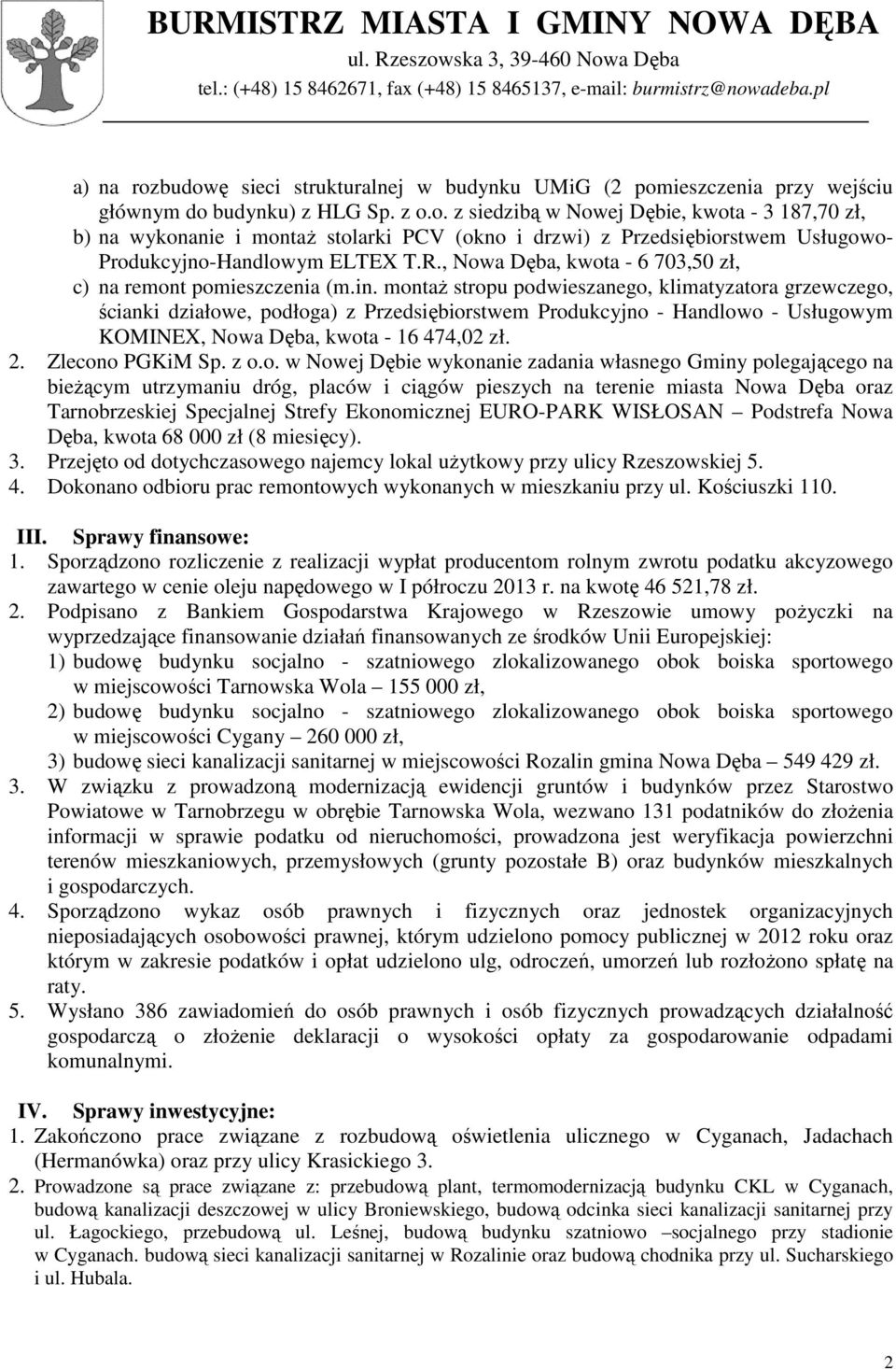 montaŝ stropu podwieszanego, klimatyzatora grzewczego, ścianki działowe, podłoga) z Przedsiębiorstwem Produkcyjno - Handlowo - Usługowym KOMINEX, Nowa Dęba, kwota - 16 474,02 zł. 2. Zlecono PGKiM Sp.