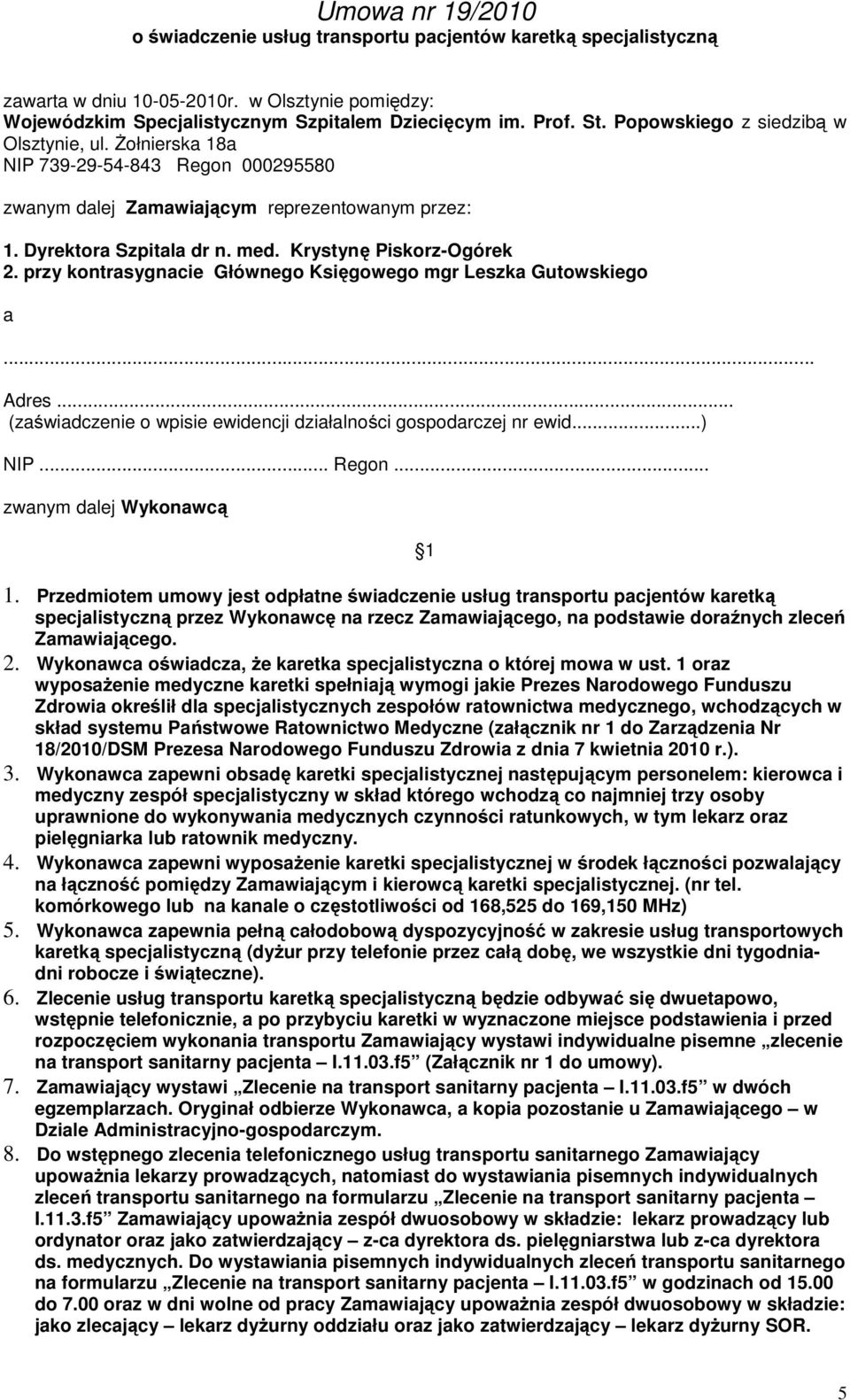 przy kontrasygnacie Głównego Księgowego mgr Leszka Gutowskiego a... Adres... (zaświadczenie o wpisie ewidencji działalności gospodarczej nr ewid...) NIP... Regon... zwanym dalej Wykonawcą 1 1.