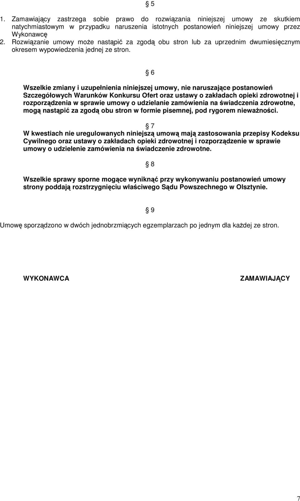 6 Wszelkie zmiany i uzupełnienia niniejszej umowy, nie naruszające postanowień Szczegółowych Warunków Konkursu Ofert oraz ustawy o zakładach opieki zdrowotnej i rozporządzenia w sprawie umowy o
