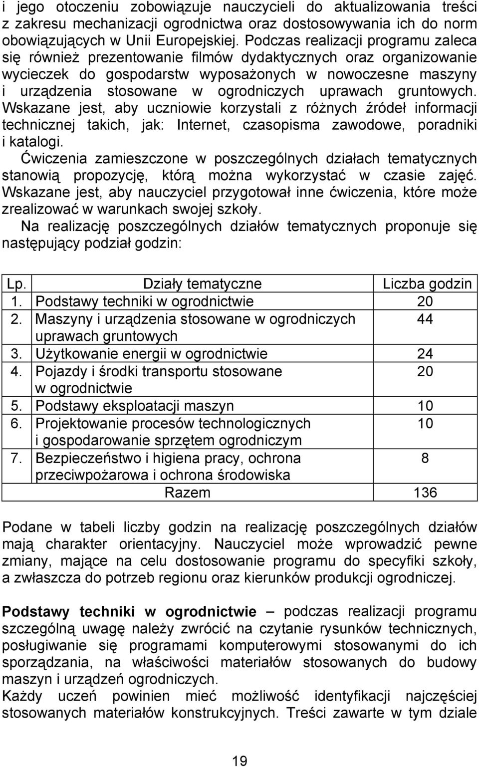 uprawach gruntowych. Wskazane jest, aby uczniowie korzystali z różnych źródeł informacji technicznej takich, jak: Internet, czasopisma zawodowe, poradniki i katalogi.