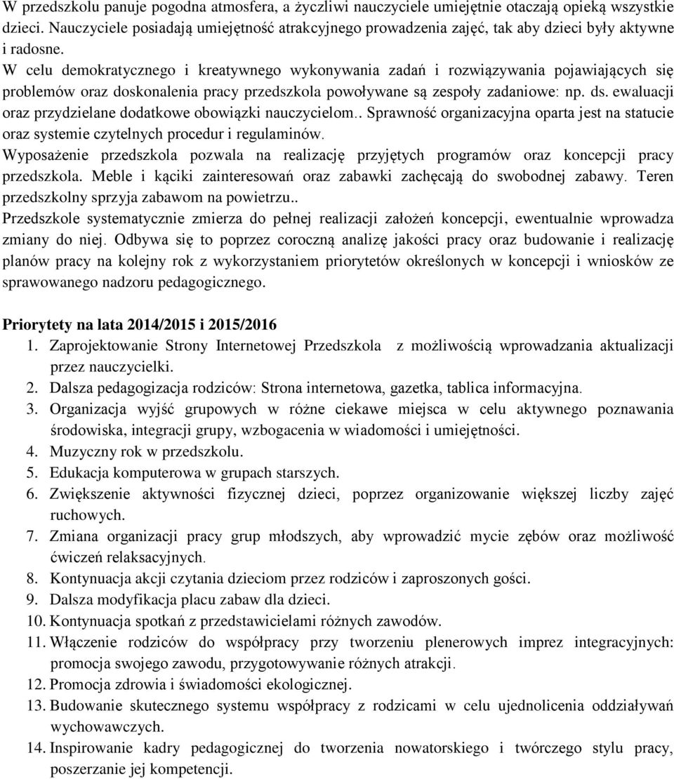 W celu demokratycznego i kreatywnego wykonywania zadań i rozwiązywania pojawiających się problemów oraz doskonalenia pracy przedszkola powoływane są zespoły zadaniowe: np. ds.