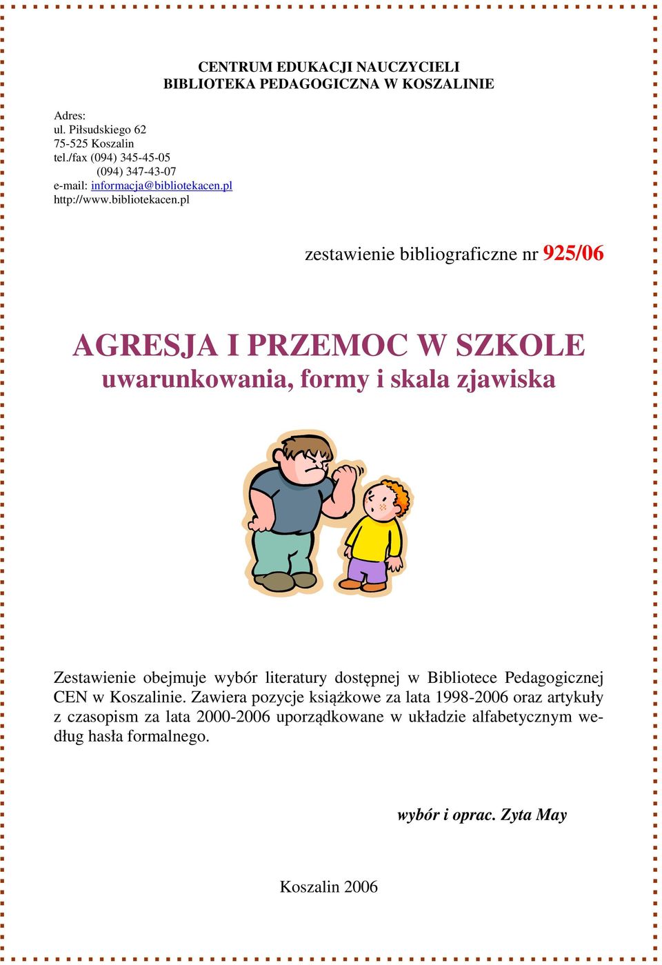 pl CENTRUM EDUKACJI NAUCZYCIELI BIBLIOTEKA PEDAGOGICZNA W KOSZALINIE zestawienie bibliograficzne nr 925/06 AGRESJA I PRZEMOC W SZKOLE uwarunkowania,