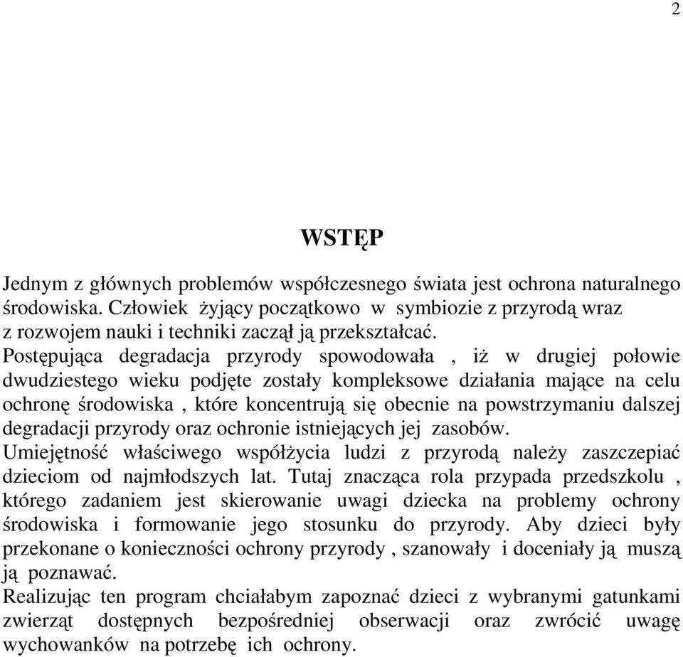 Postępująca degradacja przyrody spowodowała, iż w drugiej połowie dwudziestego wieku podjęte zostały kompleksowe działania mające na celu ochronę środowiska, które koncentrują się obecnie na