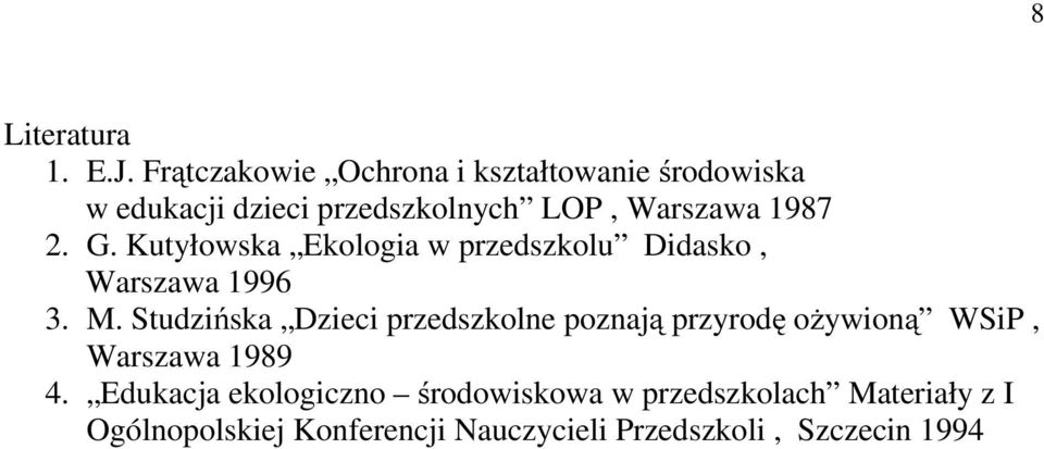 2. G. Kutyłowska Ekologia w przedszkolu Didasko, Warszawa 1996 3. M.