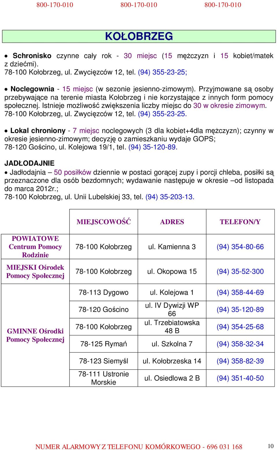 Istnieje możliwość zwiększenia liczby miejsc do 30 w okresie zimowym. 78-100 Kołobrzeg, ul. Zwycięzców 12, tel. (94) 355-23-25.