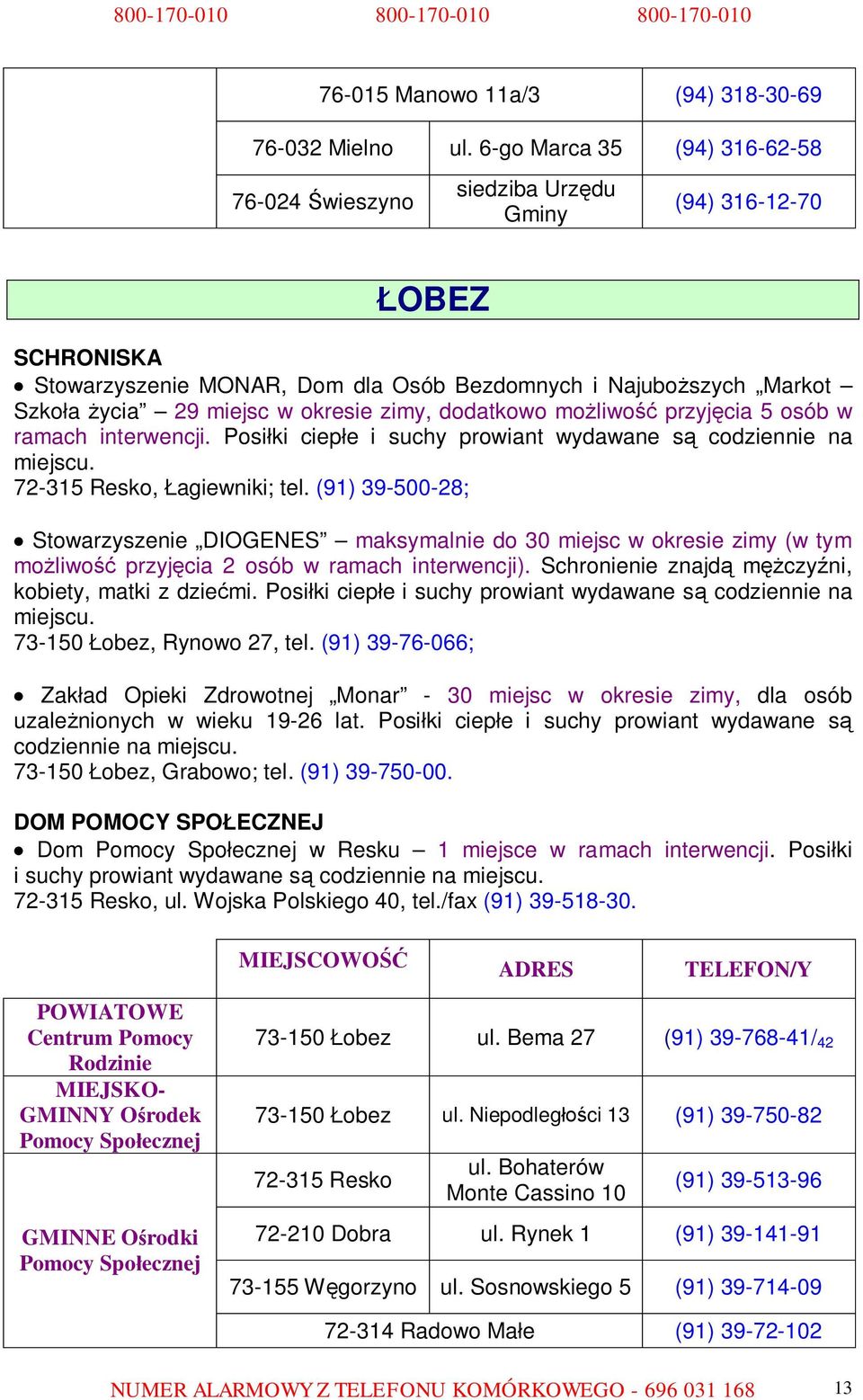 dodatkowo możliwość przyjęcia 5 osób w ramach interwencji. Posiłki ciepłe i suchy prowiant wydawane są codziennie na miejscu. 72-315 Resko, Łagiewniki; tel.