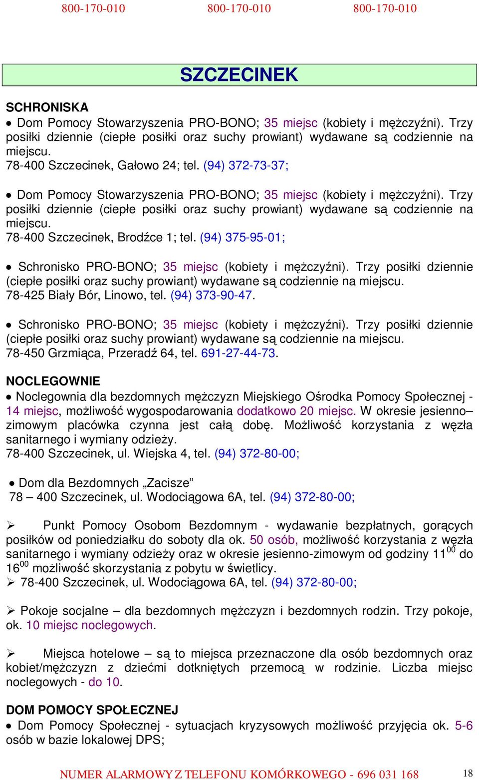 Trzy posiłki dziennie (ciepłe posiłki oraz suchy prowiant) wydawane są codziennie na miejscu. 78-400 Szczecinek, Brodźce 1; tel. (94) 375-95-01; Schronisko PRO-BONO; 35 miejsc (kobiety i mężczyźni).