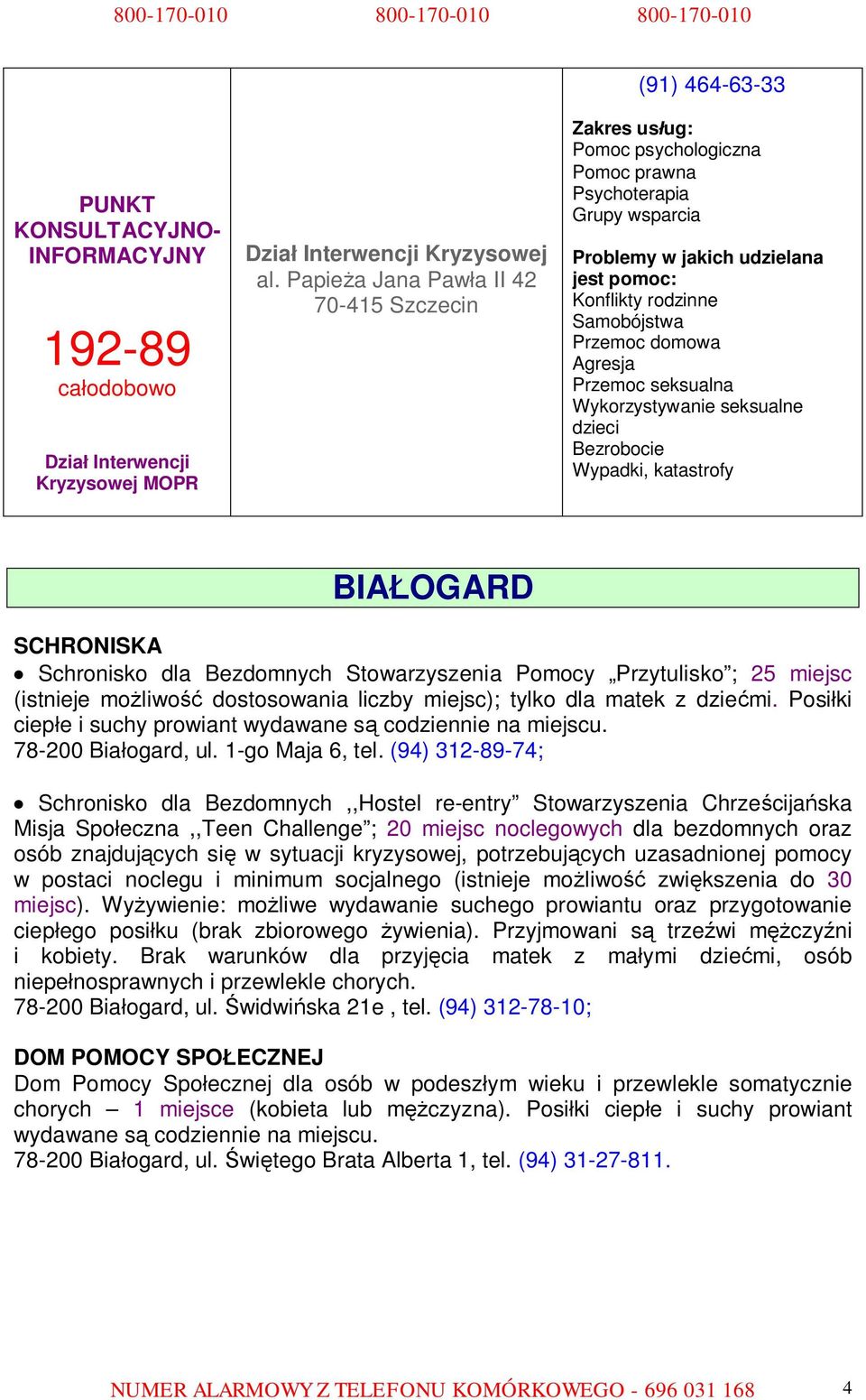 domowa Agresja Przemoc seksualna Wykorzystywanie seksualne dzieci Bezrobocie Wypadki, katastrofy BIAŁOGARD SCHRONISKA Schronisko dla Bezdomnych Stowarzyszenia Pomocy Przytulisko ; 25 miejsc (istnieje