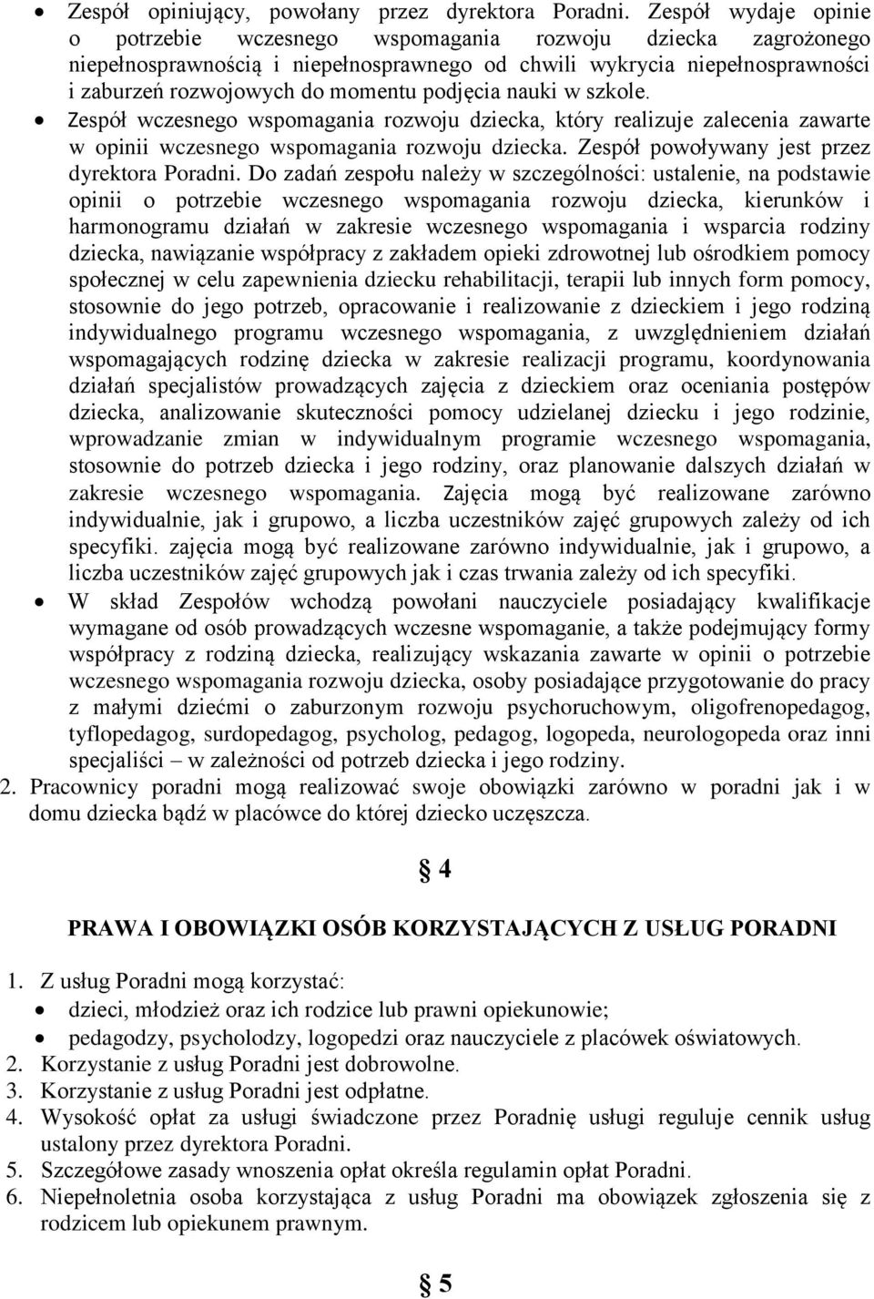 podjęcia nauki w szkole. Zespół wczesnego wspomagania rozwoju dziecka, który realizuje zalecenia zawarte w opinii wczesnego wspomagania rozwoju dziecka. Zespół powoływany jest przez dyrektora Poradni.