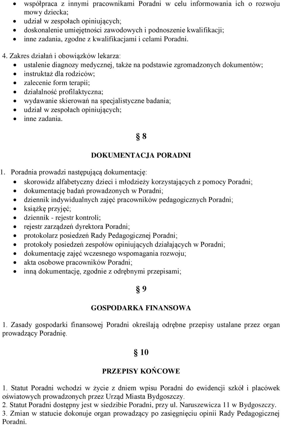 Zakres działań i obowiązków lekarza: ustalenie diagnozy medycznej, także na podstawie zgromadzonych dokumentów; instruktaż dla rodziców; zalecenie form terapii; działalność profilaktyczna; wydawanie