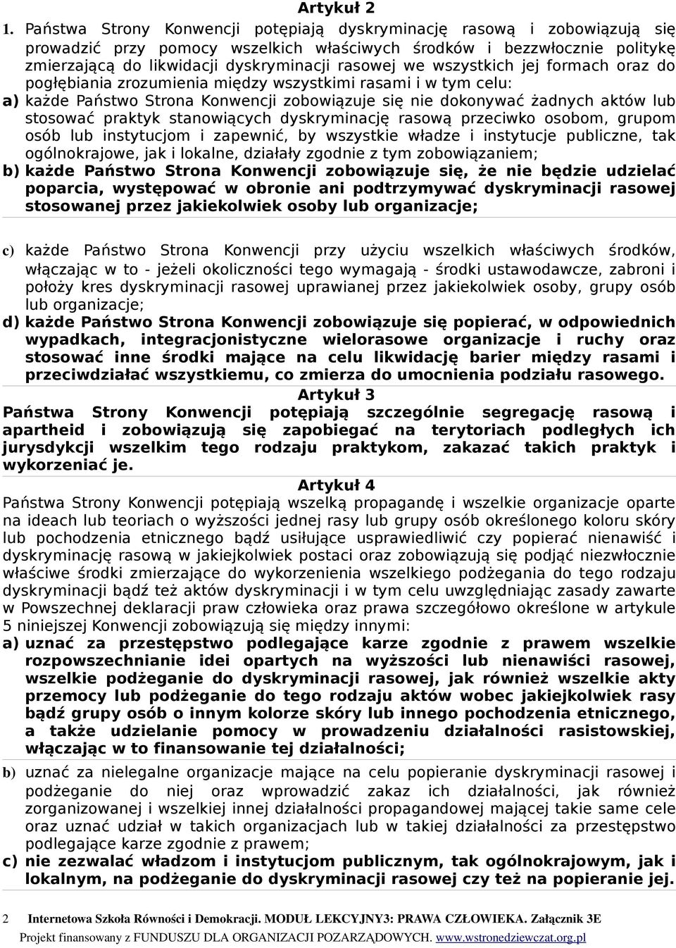 wszystkich jej formach oraz do pogłębiania zrozumienia między wszystkimi rasami i w tym celu: a) każde Państwo Strona Konwencji zobowiązuje się nie dokonywać żadnych aktów lub stosować praktyk