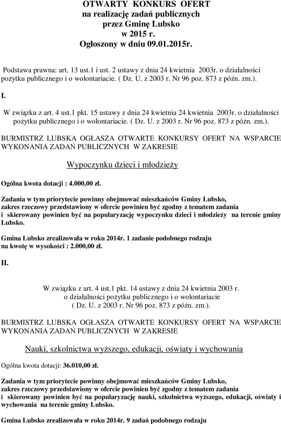 Ogólna kwota dotacji : 4.000,00 zł. Wypoczynku dzieci i młodzieży i skierowany powinien być na popularyzację wypoczynku dzieci i młodzieży na terenie gminy Lubsko.