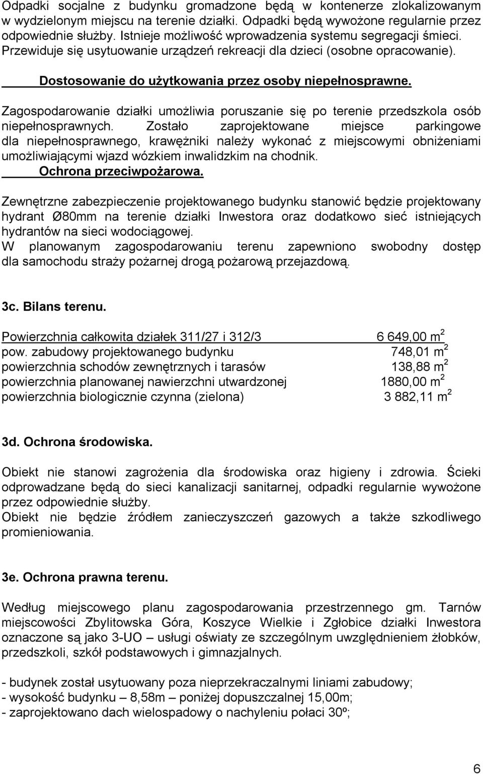 Zagospodarowanie działki umożliwia poruszanie się po terenie przedszkola osób niepełnosprawnych.