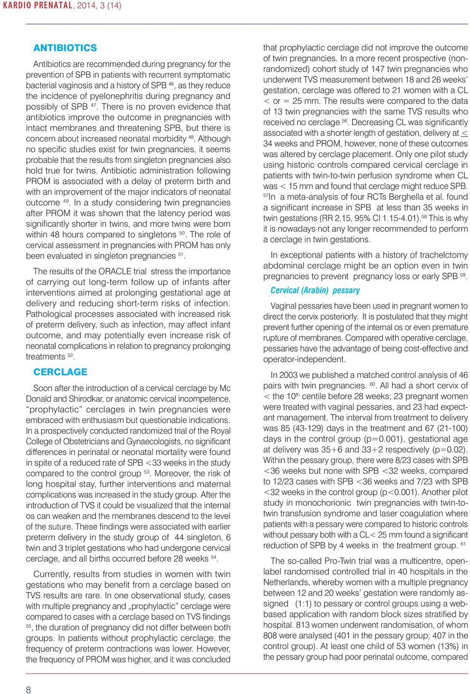 There is no proven evidence that antibiotics improve the outcome in pregnancies with intact membranes and threatening SPB, but there is concern about increased neonatal morbidity 48.