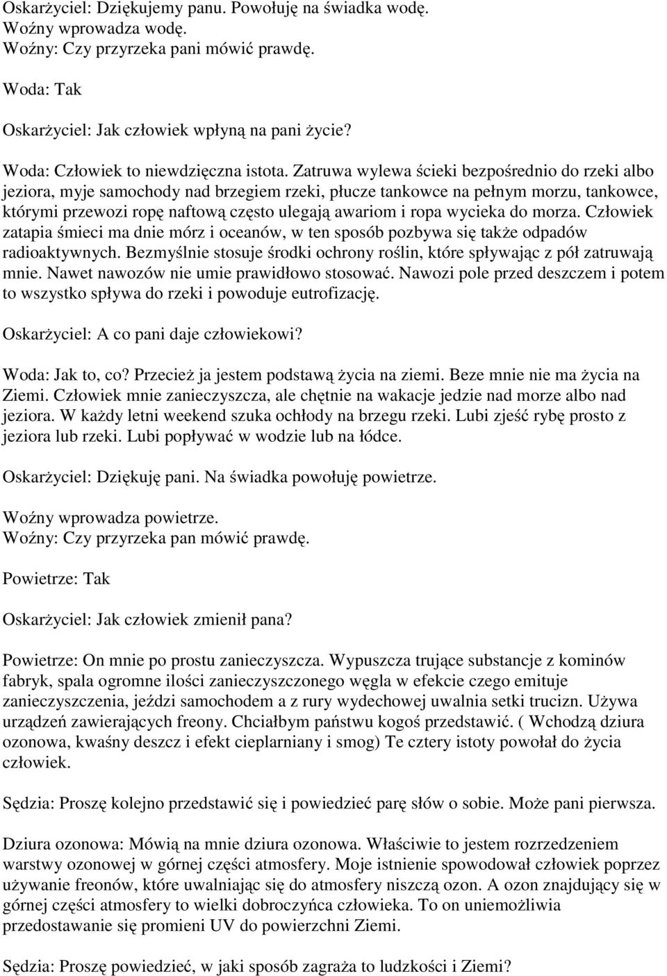 Zatruwa wylewa ścieki bezpośrednio do rzeki albo jeziora, myje samochody nad brzegiem rzeki, płucze tankowce na pełnym morzu, tankowce, którymi przewozi ropę naftową często ulegają awariom i ropa