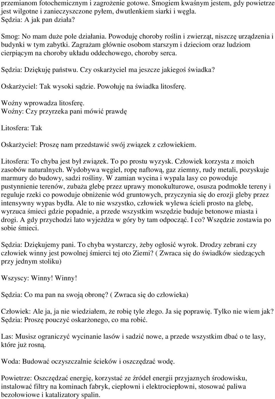 Zagrażam głównie osobom starszym i dzieciom oraz ludziom cierpiącym na choroby układu oddechowego, choroby serca. Sędzia: Dziękuję państwu. Czy oskarżyciel ma jeszcze jakiegoś świadka?