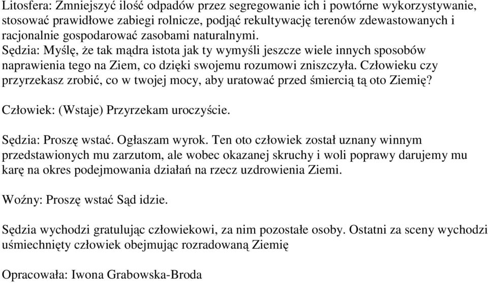 Człowieku czy przyrzekasz zrobić, co w twojej mocy, aby uratować przed śmiercią tą oto Ziemię? Człowiek: (Wstaje) Przyrzekam uroczyście. Sędzia: Proszę wstać. Ogłaszam wyrok.