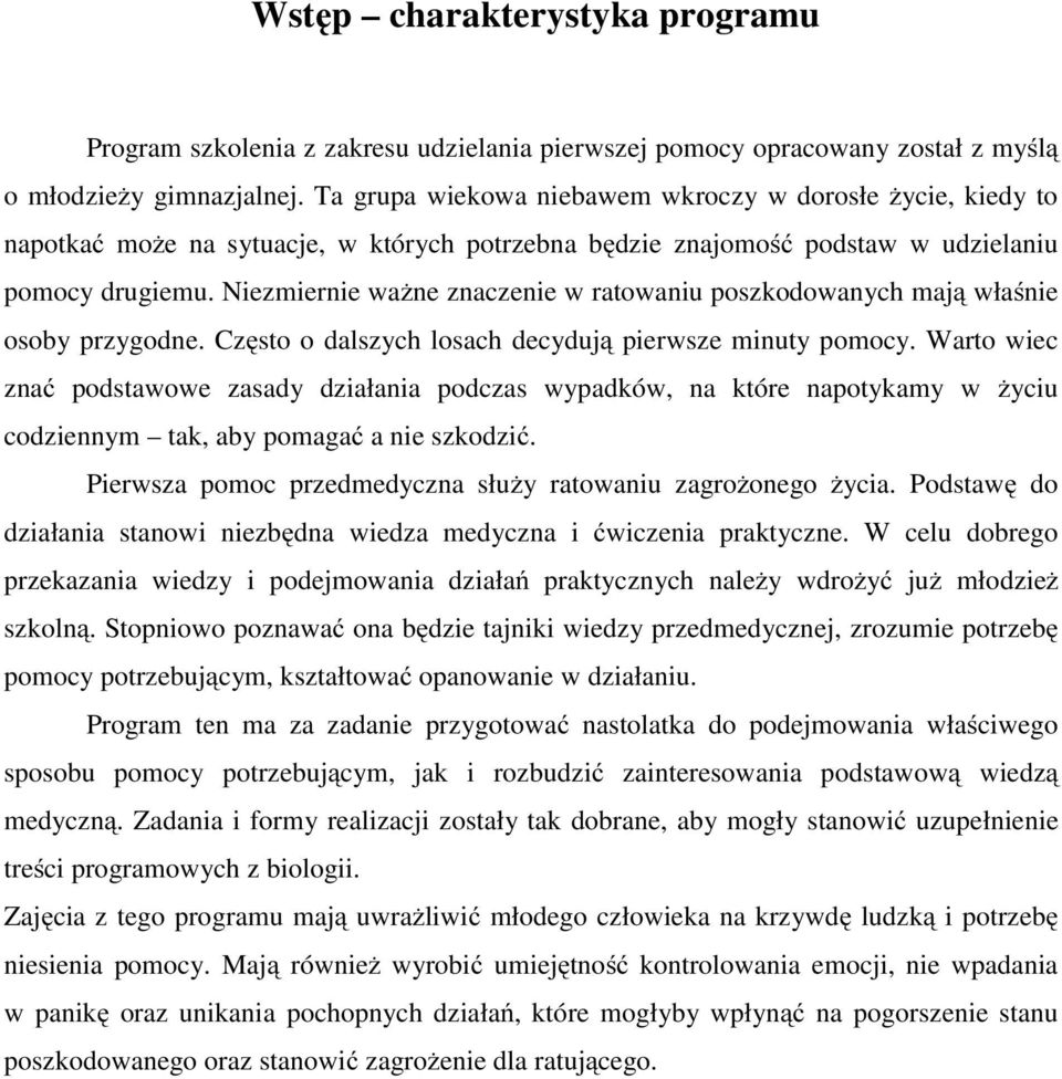 Niezmiernie ważne znaczenie w ratowaniu poszkodowanych mają właśnie osoby przygodne. Często o dalszych losach decydują pierwsze minuty pomocy.