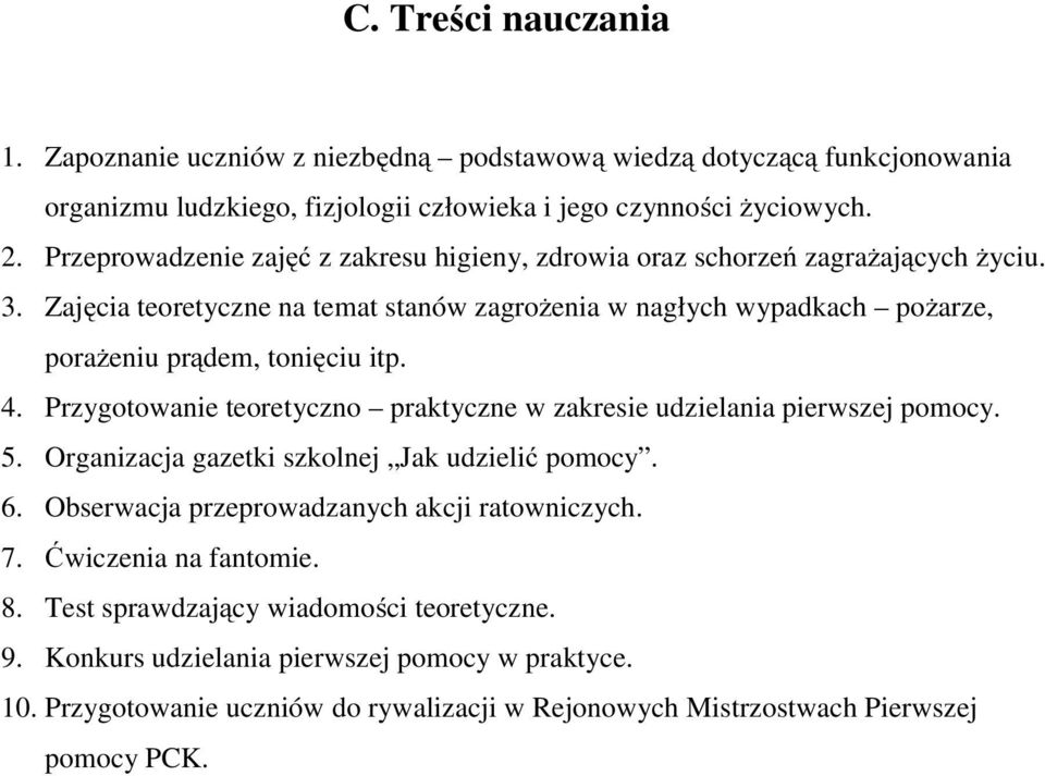 Zajęcia teoretyczne na temat stanów zagrożenia w nagłych wypadkach pożarze, porażeniu prądem, tonięciu itp. 4. Przygotowanie teoretyczno praktyczne w zakresie udzielania pierwszej pomocy. 5.