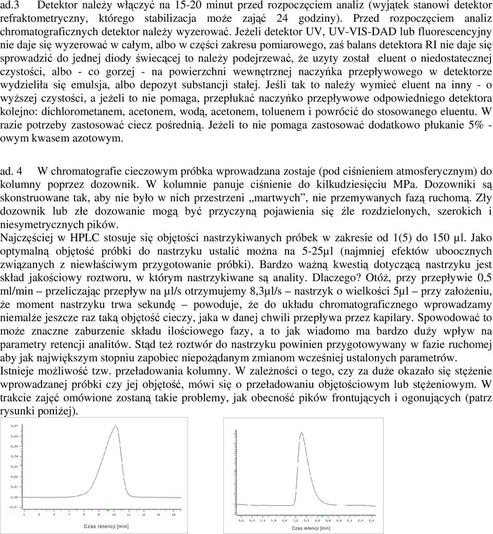 JeŜeli detektor UV, UV-VIS-DAD lub fluorescencyjny nie daje się wyzerować w całym, albo w części zakresu pomiarowego, zaś balans detektora RI nie daje się sprowadzić do jednej diody świecącej to