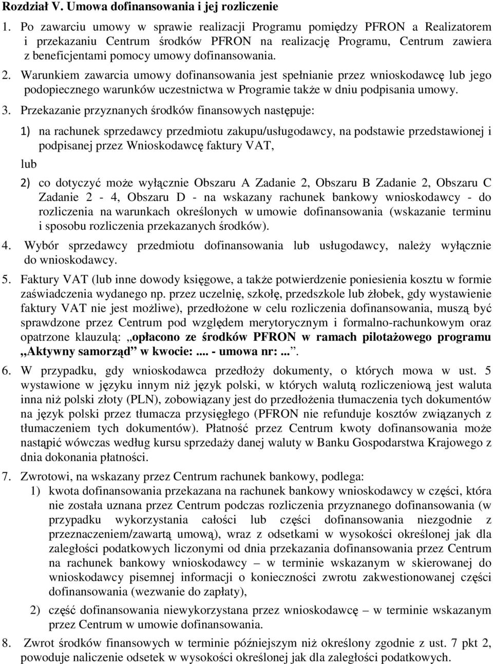 2. Warunkiem zawarcia umowy dofinansowania jest spełnianie przez wnioskodawcę lub jego podopiecznego warunków uczestnictwa w Programie także w dniu podpisania umowy. 3.