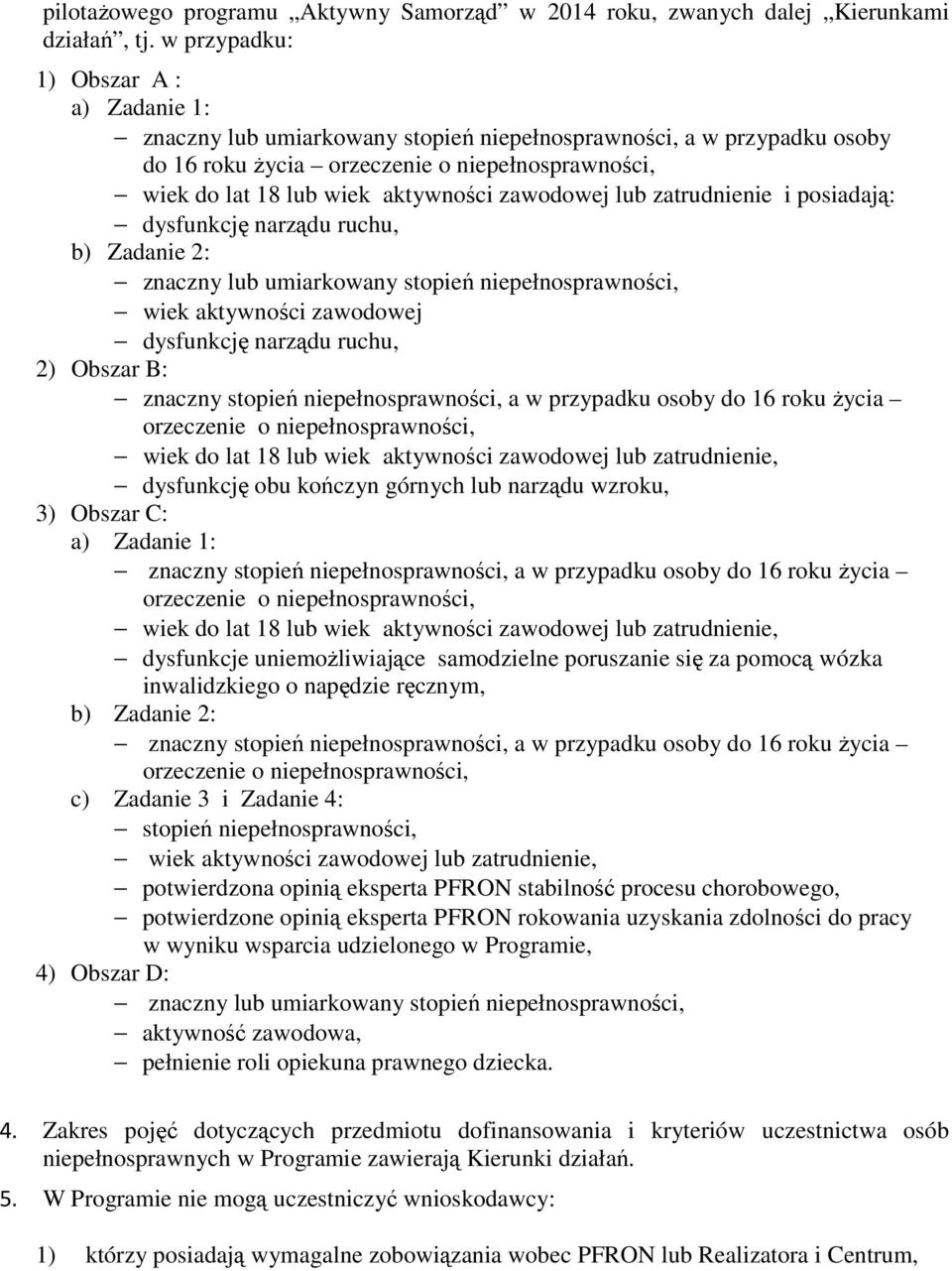 zawodowej lub zatrudnienie i posiadają: dysfunkcję narządu ruchu, b) Zadanie 2: znaczny lub umiarkowany stopień niepełnosprawności, wiek aktywności zawodowej dysfunkcję narządu ruchu, 2) Obszar B: