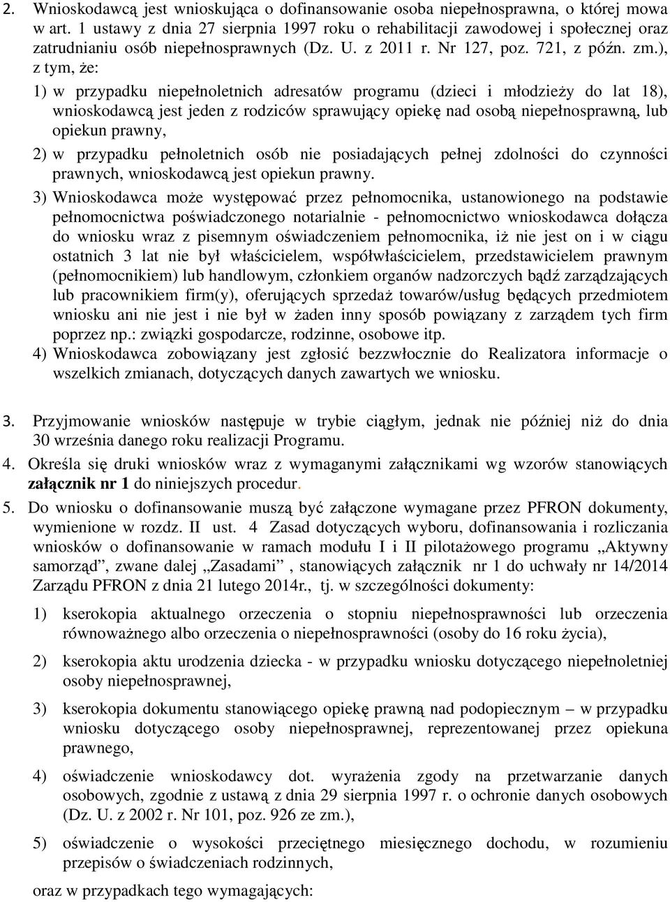 ), z tym, że: 1) w przypadku niepełnoletnich adresatów programu (dzieci i młodzieży do lat 18), wnioskodawcą jest jeden z rodziców sprawujący opiekę nad osobą niepełnosprawną, lub opiekun prawny, 2)