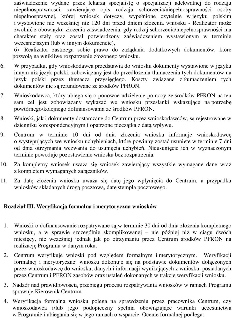 schorzenia/niepełnosprawności ma charakter stały oraz został potwierdzony zaświadczeniem wystawionym w terminie wcześniejszym (lub w innym dokumencie), 6) Realizator zastrzega sobie prawo do