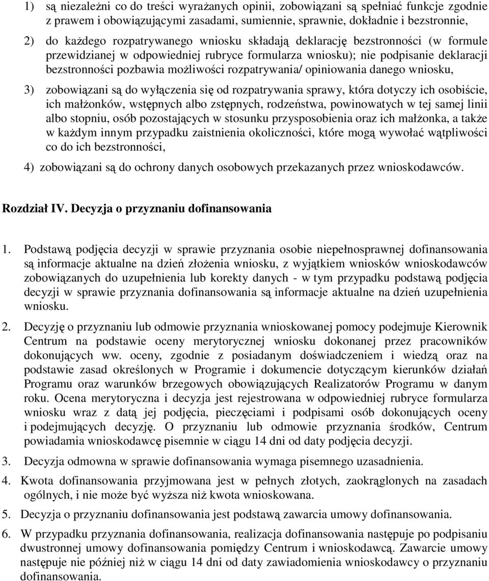 danego wniosku, 3) zobowiązani są do wyłączenia się od rozpatrywania sprawy, która dotyczy ich osobiście, ich małżonków, wstępnych albo zstępnych, rodzeństwa, powinowatych w tej samej linii albo