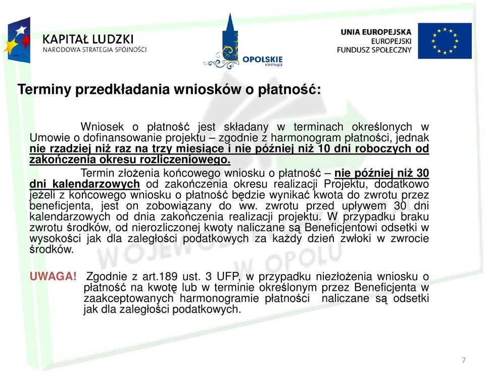 Termin złożenia końcowego wniosku o płatność nie później niż 30 dni kalendarzowych od zakończenia okresu realizacji Projektu, dodatkowo jeżeli z końcowego wniosku o płatność będzie wynikać kwota do