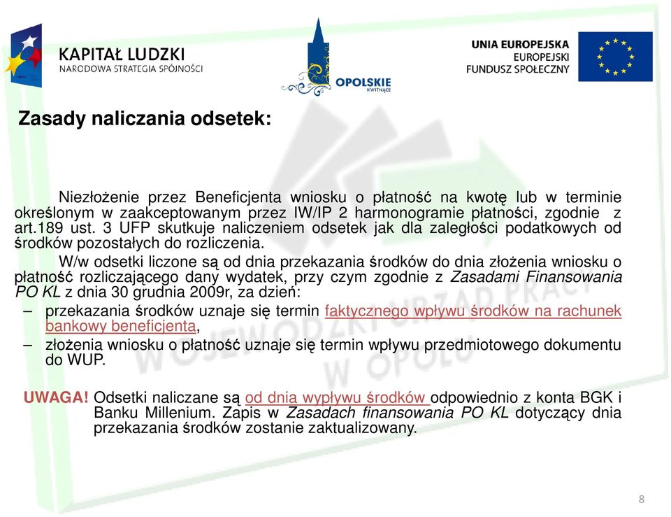 W/w odsetki liczone są od dnia przekazania środków do dnia złożenia wniosku o płatność rozliczającego dany wydatek, przy czym zgodnie z Zasadami Finansowania PO KL z dnia 30 grudnia 2009r, za dzień: