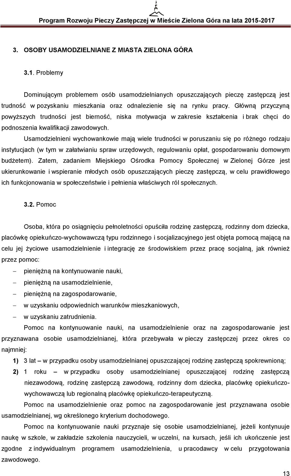 Główną przyczyną powyższych trudności jest bierność, niska motywacja w zakresie kształcenia i brak chęci do podnoszenia kwalifikacji zawodowych.