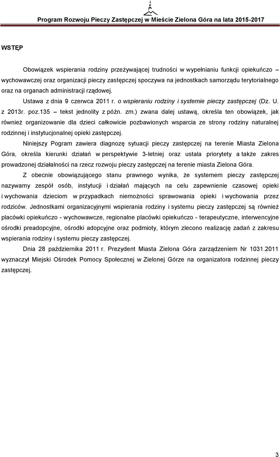) zwana dalej ustawą, określa ten obowiązek, jak również organizowanie dla dzieci całkowicie pozbawionych wsparcia ze strony rodziny naturalnej rodzinnej i instytucjonalnej opieki zastępczej.