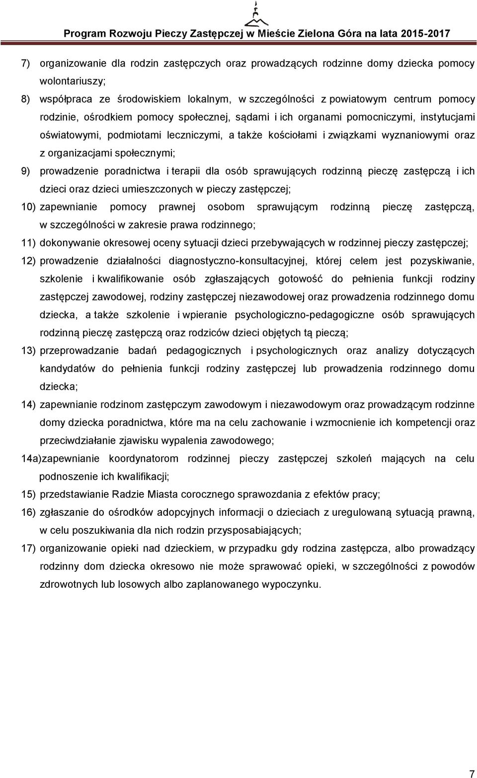 poradnictwa i terapii dla osób sprawujących rodzinną pieczę zastępczą i ich dzieci oraz dzieci umieszczonych w pieczy zastępczej; 10) zapewnianie pomocy prawnej osobom sprawującym rodzinną pieczę