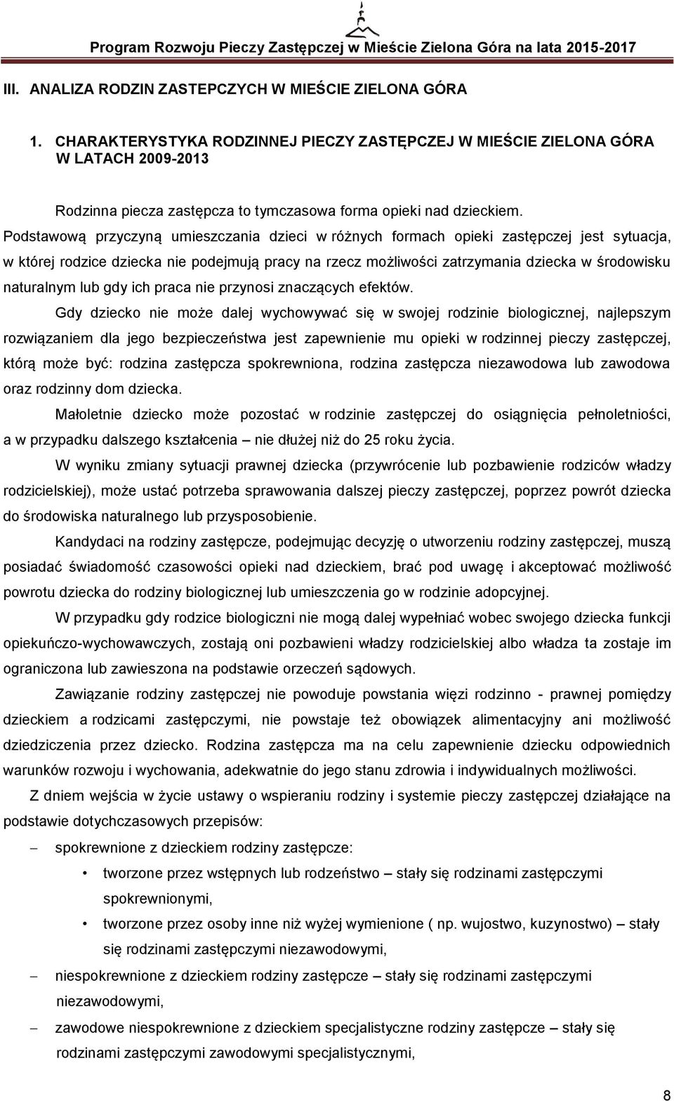 Podstawową przyczyną umieszczania dzieci w różnych formach opieki zastępczej jest sytuacja, w której rodzice dziecka nie podejmują pracy na rzecz możliwości zatrzymania dziecka w środowisku