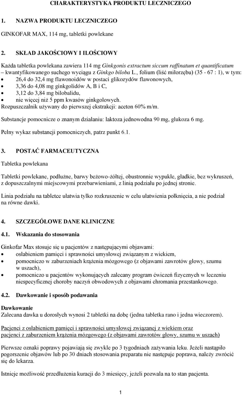 , folium (liść miłorzębu) (35-67 : 1), w tym: 26,4 do 32,4 mg flawonoidów w postaci glikozydów flawonowych, 3,36 do 4,08 mg ginkgolidów A, B i C, 3,12 do 3,84 mg bilobalidu, nie więcej niż 5 ppm