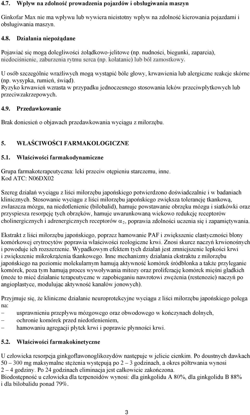 U osób szczególnie wrażliwych mogą wystąpić bóle głowy, krwawienia lub alergiczne reakcje skórne (np. wysypka, rumień, świąd).