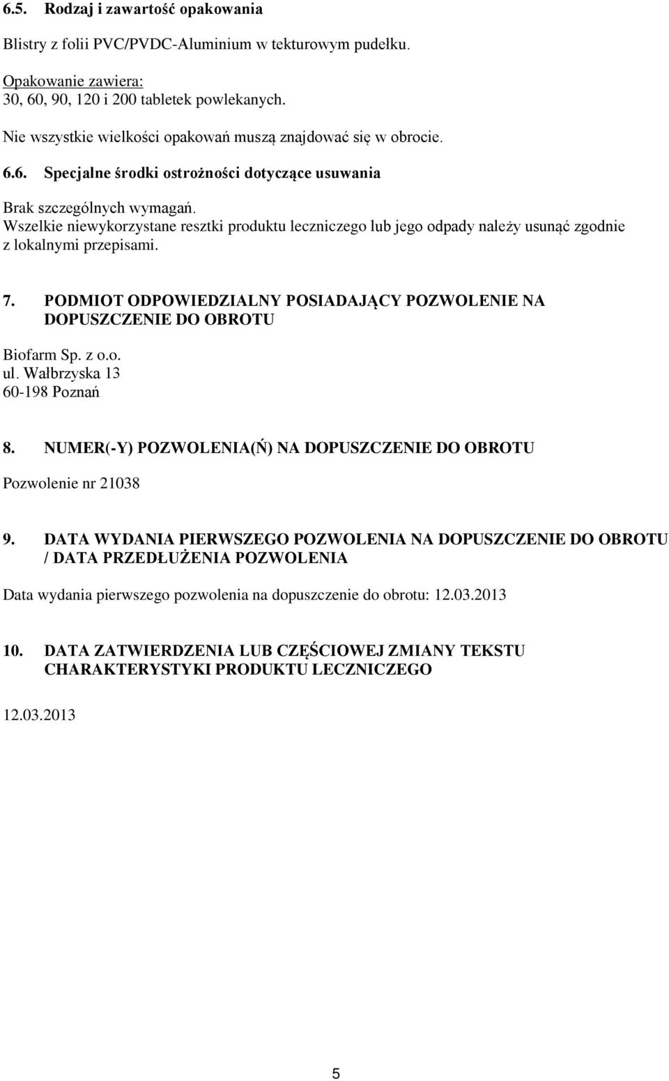 Wszelkie niewykorzystane resztki produktu leczniczego lub jego odpady należy usunąć zgodnie z lokalnymi przepisami. 7.