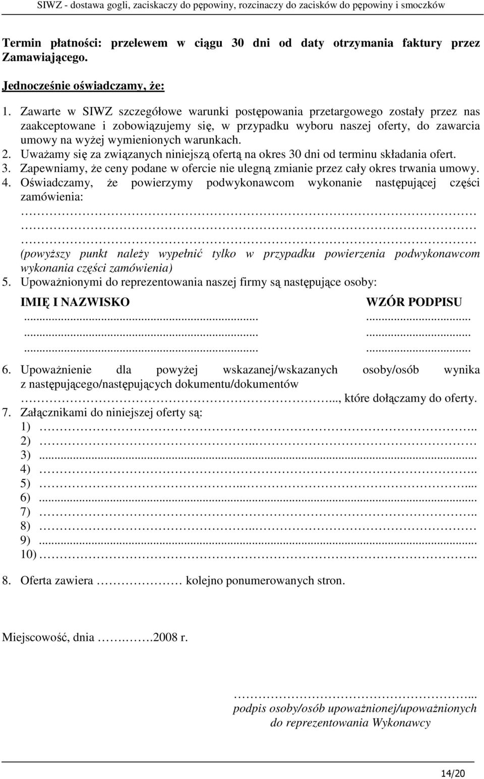 2. UwaŜamy się za związanych niniejszą ofertą na okres 30 dni od terminu składania ofert. 3. Zapewniamy, Ŝe ceny podane w ofercie nie ulegną zmianie przez cały okres trwania umowy. 4.