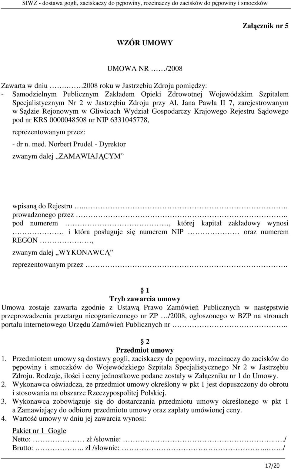 Jana Pawła II 7, zarejestrowanym w Sądzie Rejonowym w Gliwicach Wydział Gospodarczy Krajowego Rejestru Sądowego pod nr KRS 0000048508 nr NIP 6331045778, reprezentowanym przez: - dr n. med.