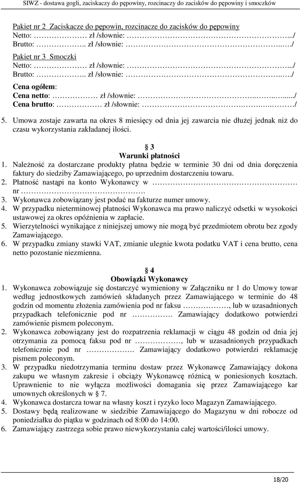 NaleŜność za dostarczane produkty płatna będzie w terminie 30 dni od dnia doręczenia faktury do siedziby Zamawiającego, po uprzednim dostarczeniu towaru. 2. Płatność nastąpi na konto Wykonawcy w nr.
