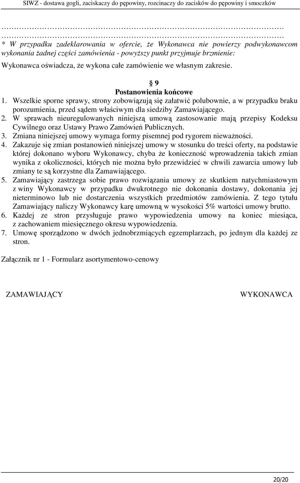 2. W sprawach nieuregulowanych niniejszą umową zastosowanie mają przepisy Kodeksu Cywilnego oraz Ustawy Prawo Zamówień Publicznych. 3.
